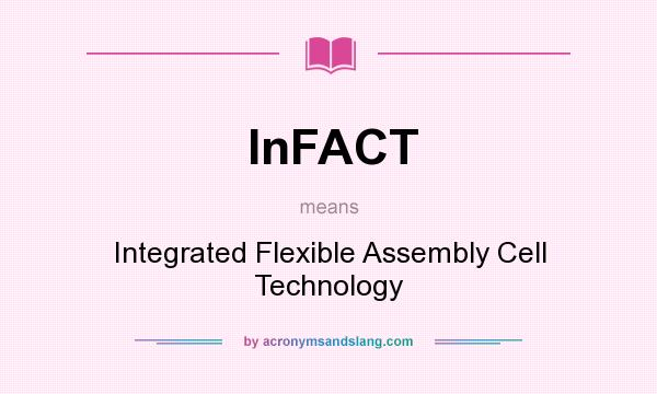 What does InFACT mean? It stands for Integrated Flexible Assembly Cell Technology
