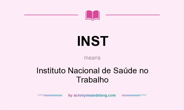 What does INST mean? It stands for Instituto Nacional de Saúde no Trabalho