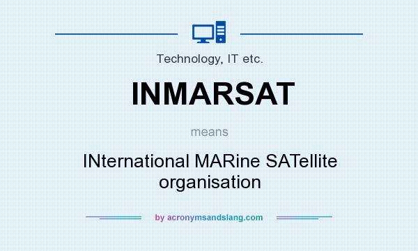 What does INMARSAT mean? It stands for INternational MARine SATellite organisation