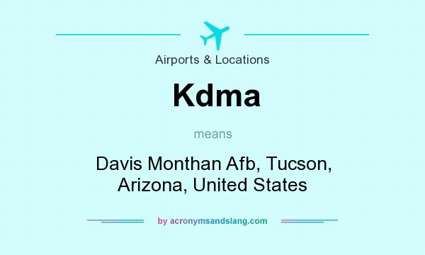 What does Kdma mean? It stands for Davis Monthan Afb, Tucson, Arizona, United States