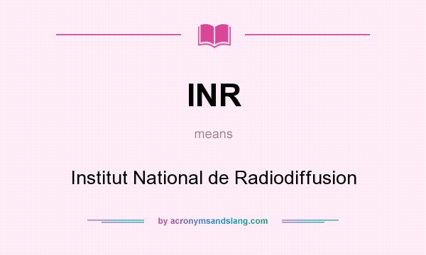 What does INR mean? It stands for Institut National de Radiodiffusion