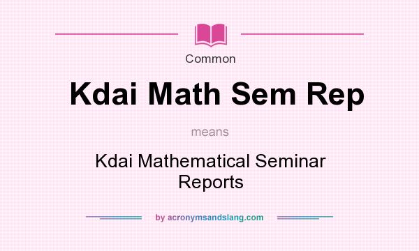 What does Kdai Math Sem Rep mean? It stands for Kdai Mathematical Seminar Reports