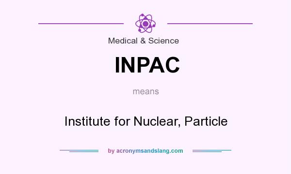 What does INPAC mean? It stands for Institute for Nuclear, Particle