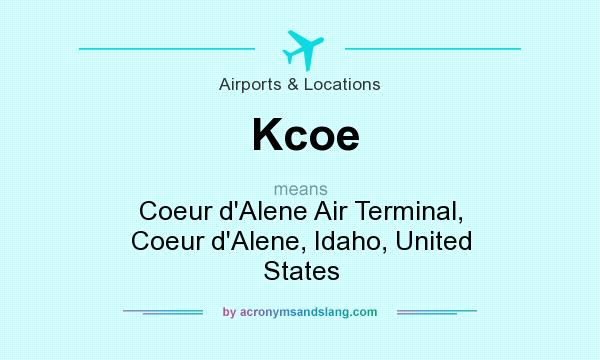 What does Kcoe mean? It stands for Coeur d`Alene Air Terminal, Coeur d`Alene, Idaho, United States