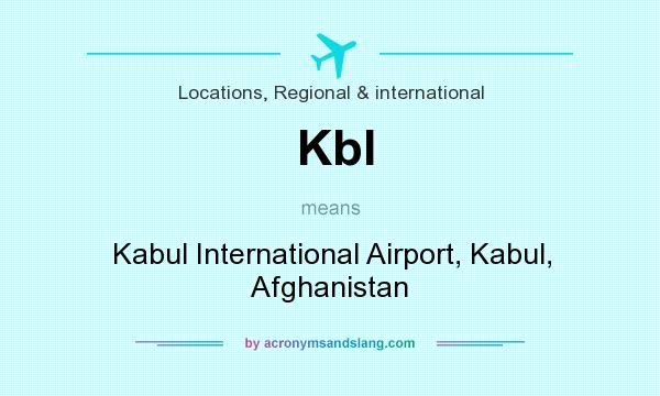 What does Kbl mean? It stands for Kabul International Airport, Kabul, Afghanistan