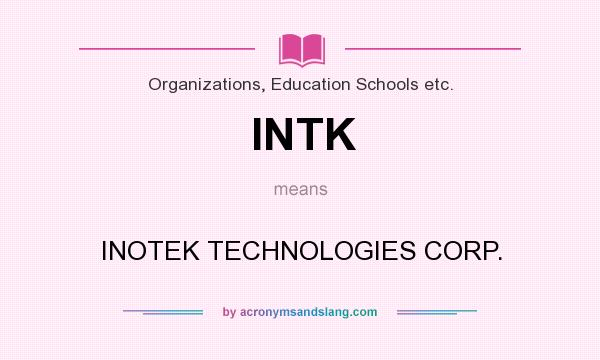 What does INTK mean? It stands for INOTEK TECHNOLOGIES CORP.