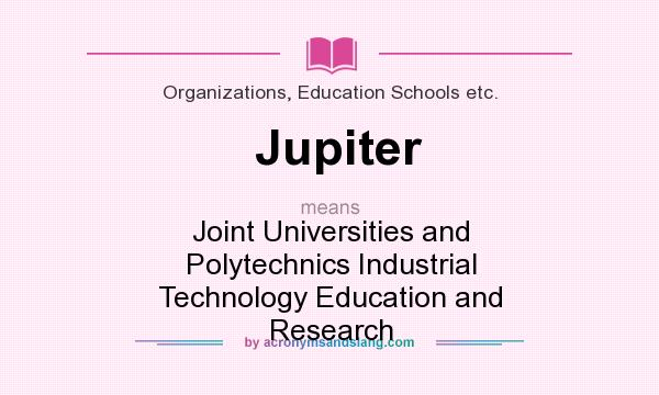 What does Jupiter mean? It stands for Joint Universities and Polytechnics Industrial Technology Education and Research