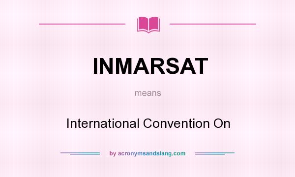 What does INMARSAT mean? It stands for International Convention On