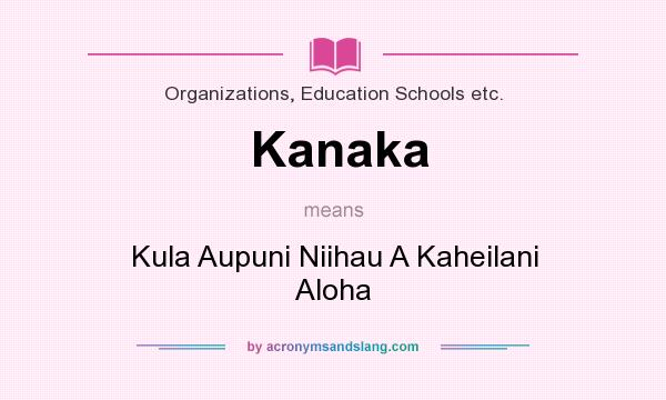 What does Kanaka mean? It stands for Kula Aupuni Niihau A Kaheilani Aloha