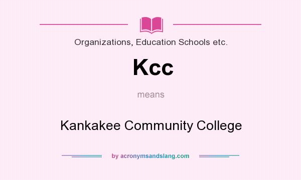 What does Kcc mean? It stands for Kankakee Community College