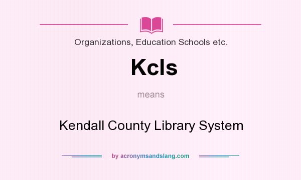 What does Kcls mean? It stands for Kendall County Library System