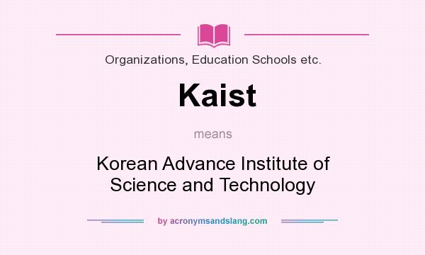 What does Kaist mean? It stands for Korean Advance Institute of Science and Technology
