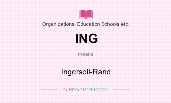 What does ING mean? It stands for Ingersoll-Rand