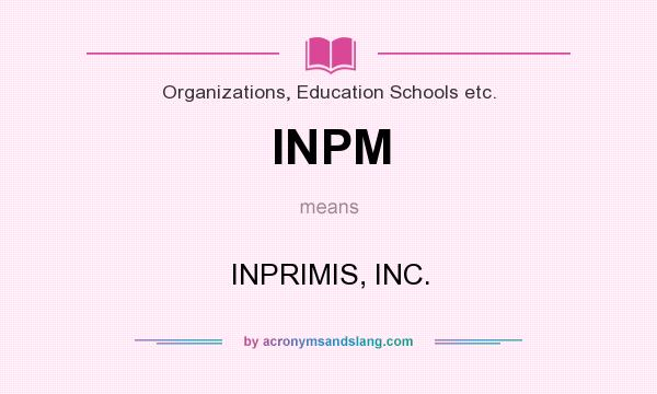 What does INPM mean? It stands for INPRIMIS, INC.