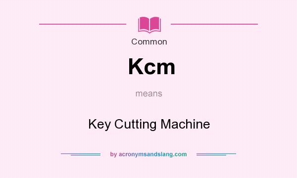 What does Kcm mean? It stands for Key Cutting Machine