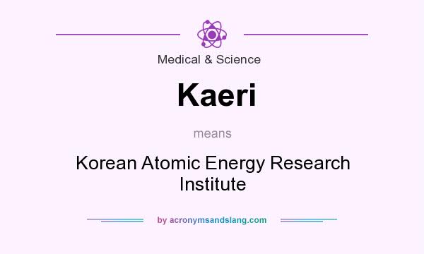 What does Kaeri mean? It stands for Korean Atomic Energy Research Institute