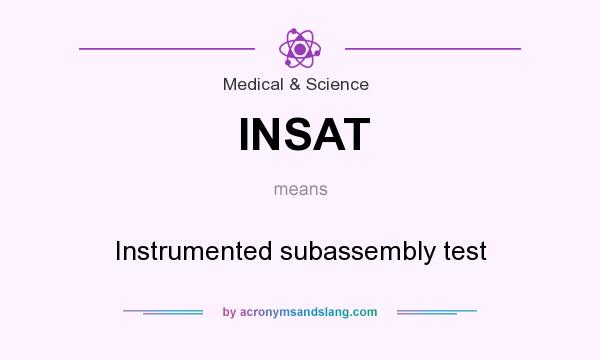 What does INSAT mean? It stands for Instrumented subassembly test