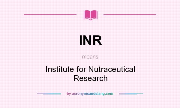 What does INR mean? It stands for Institute for Nutraceutical Research