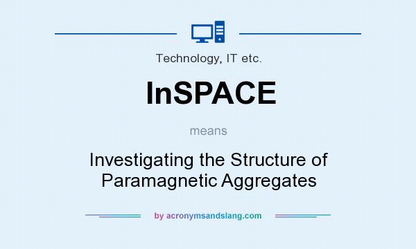 What does InSPACE mean? It stands for Investigating the Structure of Paramagnetic Aggregates