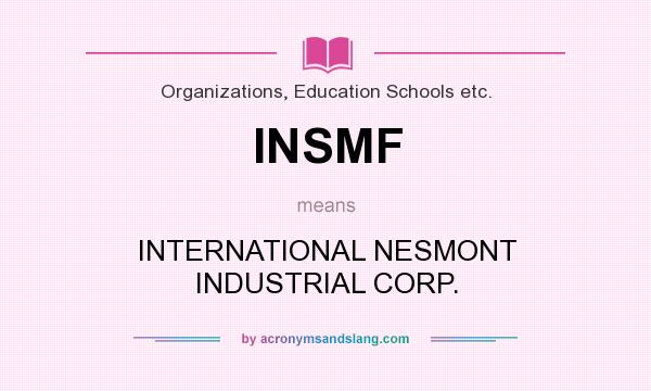 What does INSMF mean? It stands for INTERNATIONAL NESMONT INDUSTRIAL CORP.