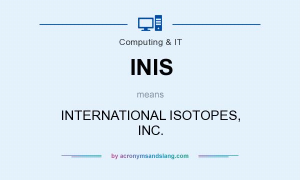 What does INIS mean? It stands for INTERNATIONAL ISOTOPES, INC.
