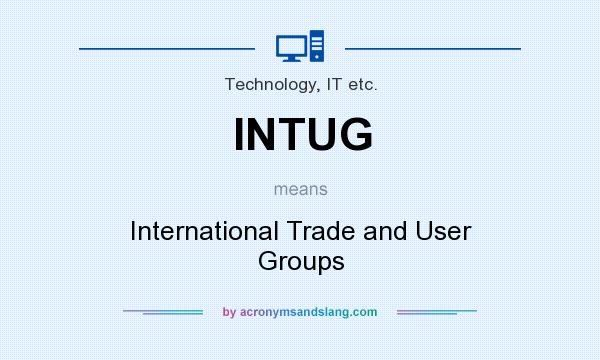 What does INTUG mean? It stands for International Trade and User Groups