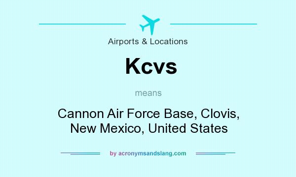 What does Kcvs mean? It stands for Cannon Air Force Base, Clovis, New Mexico, United States
