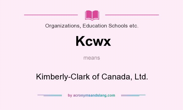 What does Kcwx mean? It stands for Kimberly-Clark of Canada, Ltd.