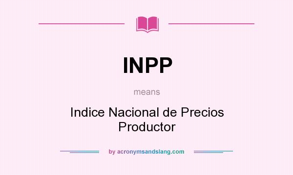 What does INPP mean? It stands for Indice Nacional de Precios Productor
