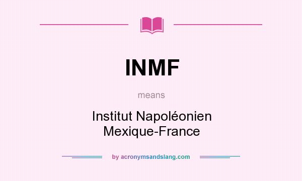 What does INMF mean? It stands for Institut Napoléonien Mexique-France