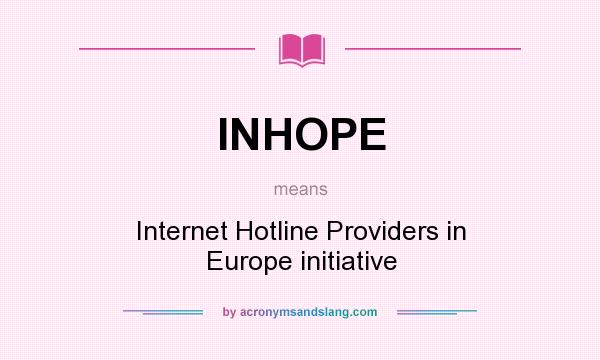 What does INHOPE mean? It stands for Internet Hotline Providers in Europe initiative