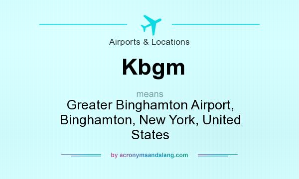 What does Kbgm mean? It stands for Greater Binghamton Airport, Binghamton, New York, United States