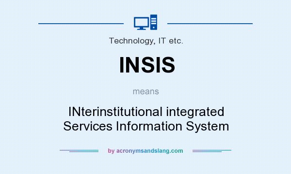 What does INSIS mean? It stands for INterinstitutional integrated Services Information System