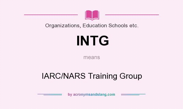 What does INTG mean? It stands for IARC/NARS Training Group