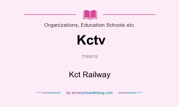 What does Kctv mean? It stands for Kct Railway