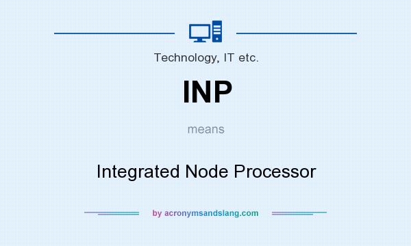 What does INP mean? It stands for Integrated Node Processor