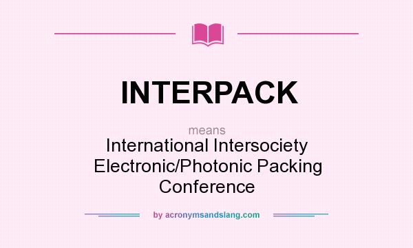 What does INTERPACK mean? It stands for International Intersociety Electronic/Photonic Packing Conference