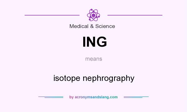 What does ING mean? It stands for isotope nephrography
