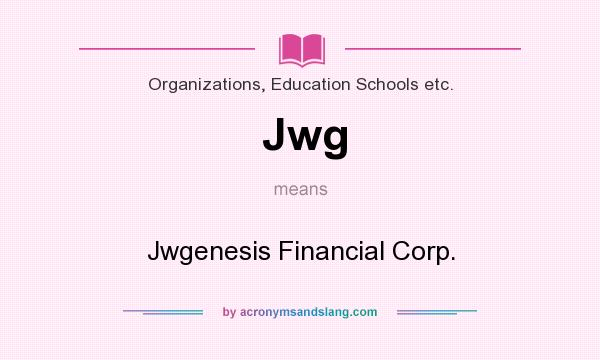 What does Jwg mean? It stands for Jwgenesis Financial Corp.