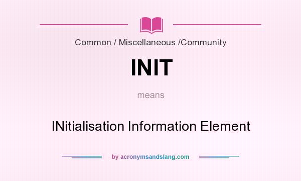 What does INIT mean? It stands for INitialisation Information Element