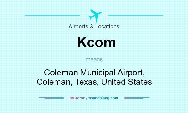 What does Kcom mean? It stands for Coleman Municipal Airport, Coleman, Texas, United States