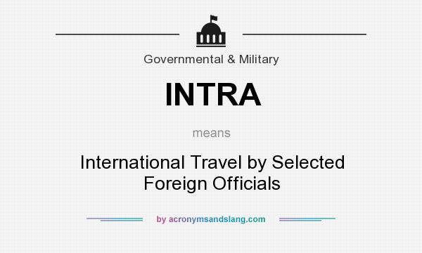 What does INTRA mean? It stands for International Travel by Selected Foreign Officials