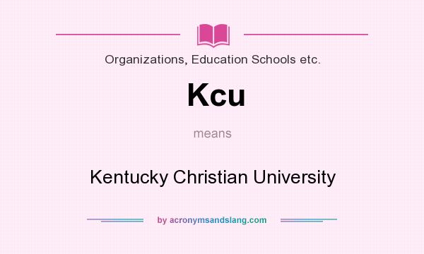 What does Kcu mean? It stands for Kentucky Christian University