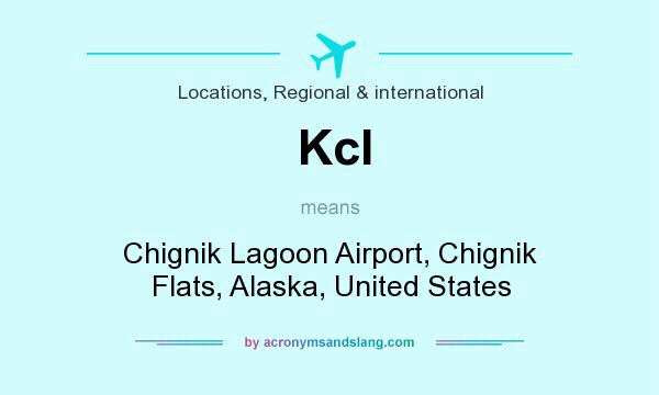 What does Kcl mean? It stands for Chignik Lagoon Airport, Chignik Flats, Alaska, United States