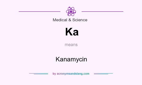 What does Ka mean? It stands for Kanamycin
