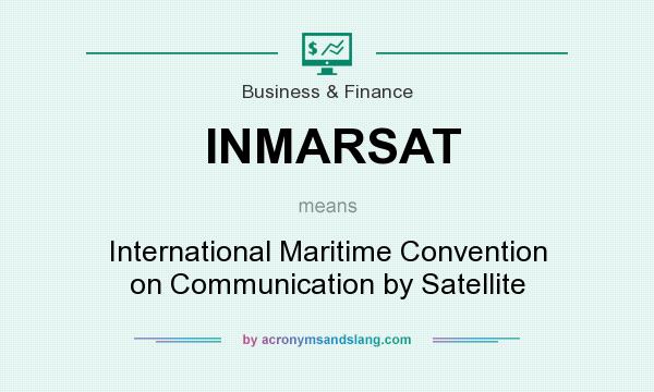 What does INMARSAT mean? It stands for International Maritime Convention on Communication by Satellite
