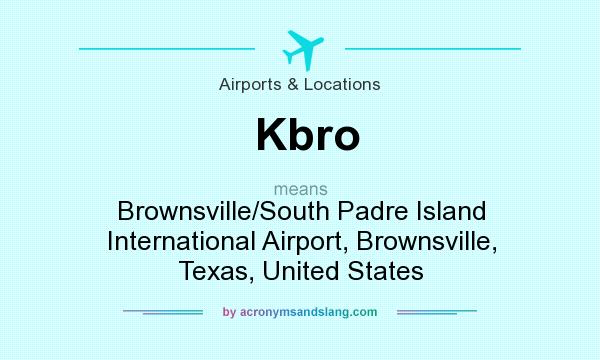 What does Kbro mean? It stands for Brownsville/South Padre Island International Airport, Brownsville, Texas, United States