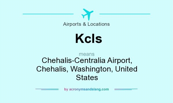 What does Kcls mean? It stands for Chehalis-Centralia Airport, Chehalis, Washington, United States