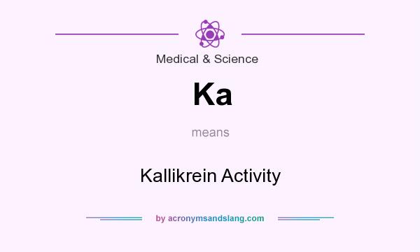 What does Ka mean? It stands for Kallikrein Activity