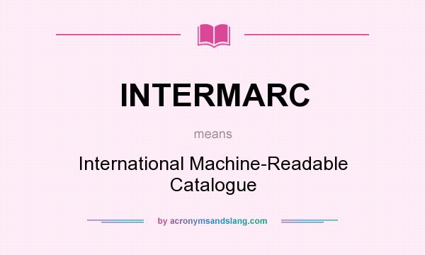 What does INTERMARC mean? It stands for International Machine-Readable Catalogue